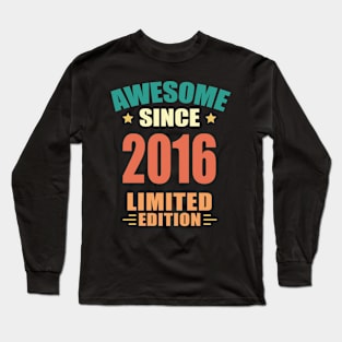 Awesome Since 2016 Limited Edition Birthday Gift Idea Long Sleeve T-Shirt